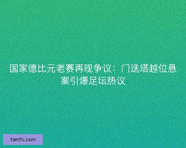 国家德比元老赛再现争议：门迭塔越位悬案引爆足坛热议